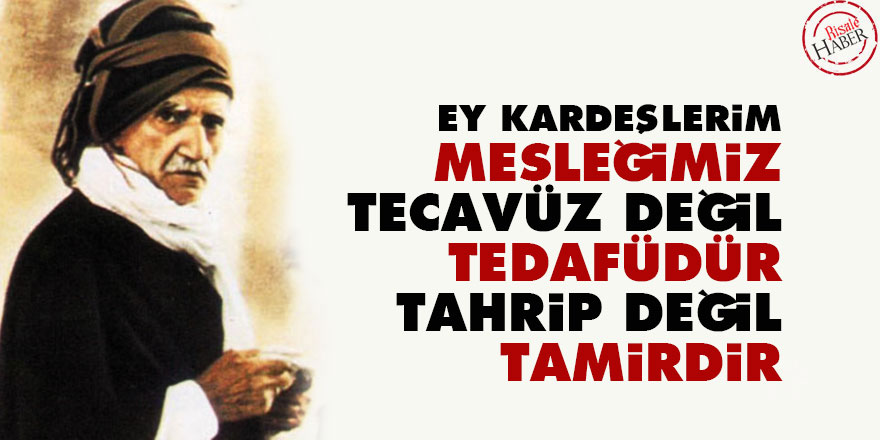 Bediüzzaman: Mesleğimiz, tecavüz değil tedafüdür, tahrip değil, tamirdir