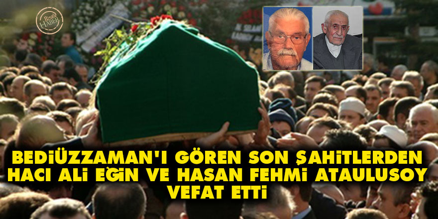 Bediüzzaman'ı gören Son Şahitlerden Hacı Ali Eğin ve Hasan Fehmi Ataulusoy vefat etti