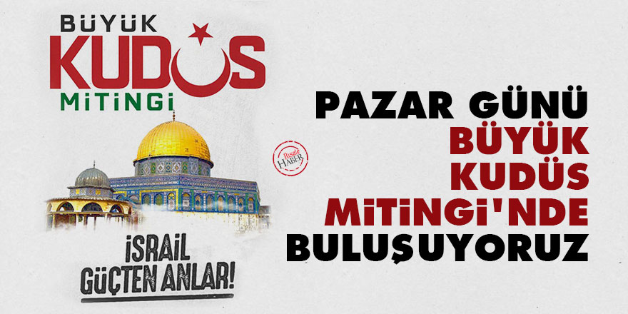 Pazar günü Büyük Kudüs Mitingi'nde buluşuyoruz