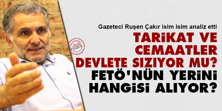 Tarikat ve cemaatler devlete sızıyor mu? FETÖ'nün yerini hangisi alıyor?