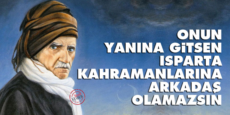 Bediüzzaman: Onun yanına gitsen, Isparta kahramanlarına arkadaş olamazsın