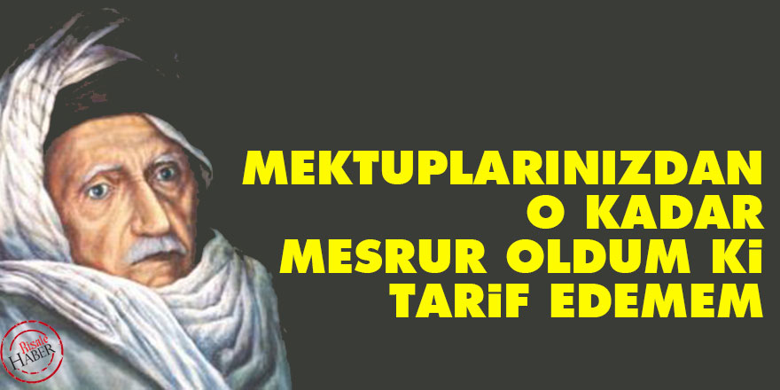 Bediüzzaman: Mektuplarınızdan o kadar mesrur oldum ki, tarif edemem