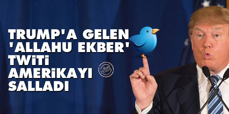 Trump'a gelen 'Allahu Ekber' twiti Amerikayı salladı