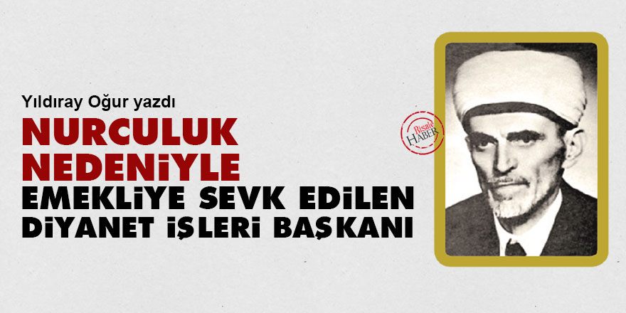 Nurculuk nedeniyle emekliye sevk edilen Diyanet İşleri Başkanı