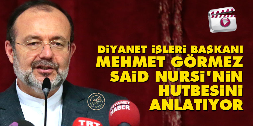 Diyanet İşleri Başkanı Mehmet Görmez Said Nursi'nin Hutbesini anlatıyor