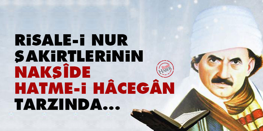 Bediüzzaman: Risale-i Nur şakirtlerinin, Nakşîde 'hatme-i hâcegân' tarzında...