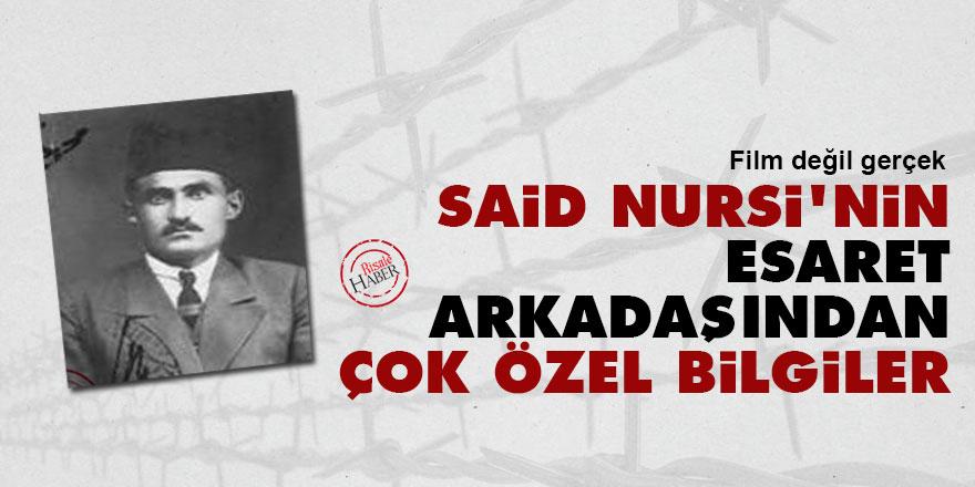 Said Nursi'nin esaret arkadaşından çok özel bilgiler