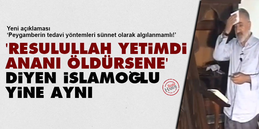 'Resulullah yetim idi, ananı öldürsene' diyen İslamoğlu yine aynı