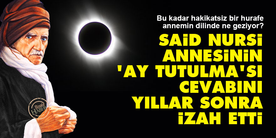 Said Nursi, annesinin 'ay tutulma'sı cevabını yıllar sonra izah etti