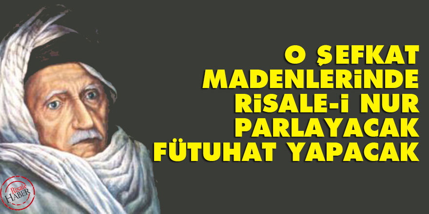 Bediüzzaman: O şefkat madenlerinde Risale-i Nur parlayacak, fütuhat yapacak