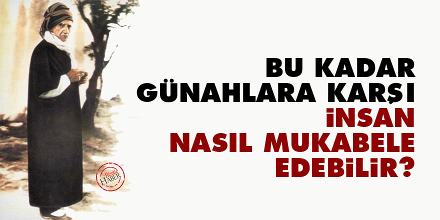 Bediüzzaman: Bu kadar günahlara karşı insan nasıl mukabele edebilir?