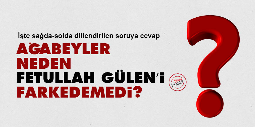 Ağabeyler, neden Fetullah Gülen’i farkedemediler?
