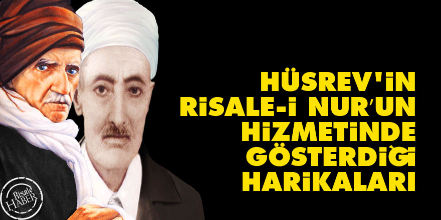 Bediüzzaman: Hüsrev'in Risale-i Nur’un hizmetinde gösterdiği harikaları 