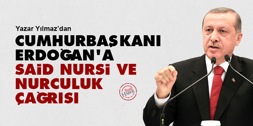Cumhurbaşkanı Erdoğan'a Said Nursi ve Nurculuk çağrısı