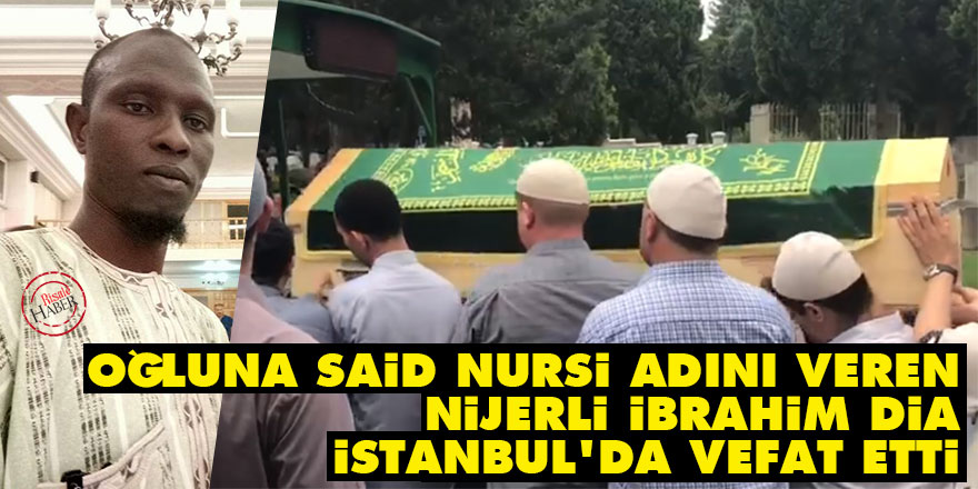 Oğluna Said Nursi adını veren Nijerli İbrahim Dia İstanbul'da vefat etti