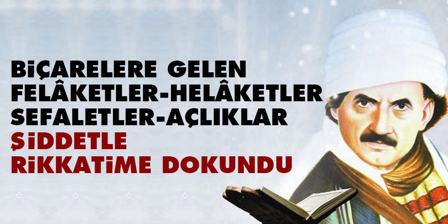 Bediüzzaman: Biçarelere gelen felâketler, helâketler, sefaletler, açlıklar şiddetle rikkatime dokundu