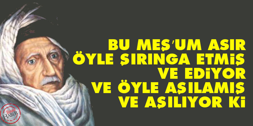 Bediüzzaman: Bu meş’um asır öyle şırınga etmiş ve ediyor ve öyle aşılamış ve aşılıyor ki