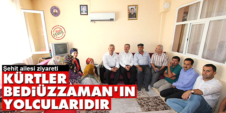 Şehit ailesi ziyareti: Kürtler Bediüzzaman'ın yolcularıdır