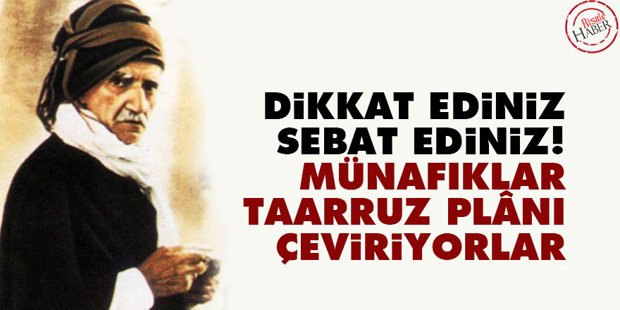 Bediüzzaman: Dikkat ediniz, sebat ediniz! Münafıklar, taarruz plânı çeviriyorlar