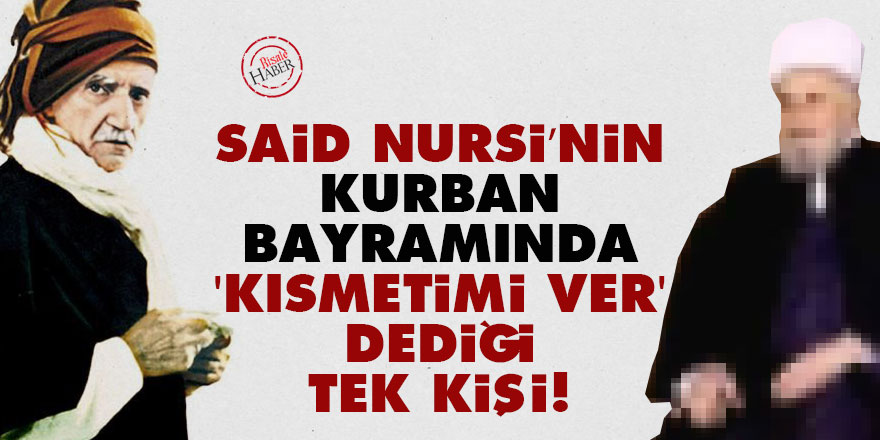 Said Nursi’nin Kurban bayramında 'kısmetimi ver' dediği tek kişi!
