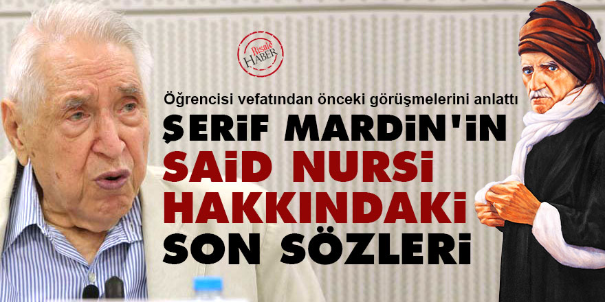 Şerif Mardin'in Said Nursi hakkındaki son sözleri