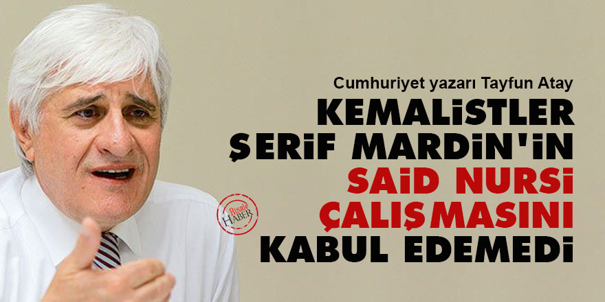 Kemalistler, Şerif Mardin'in Said Nursi çalışmasını kabul edemedi
