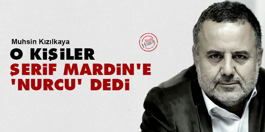 O kişiler Şerif Mardin'e 'Nurcu' dedi