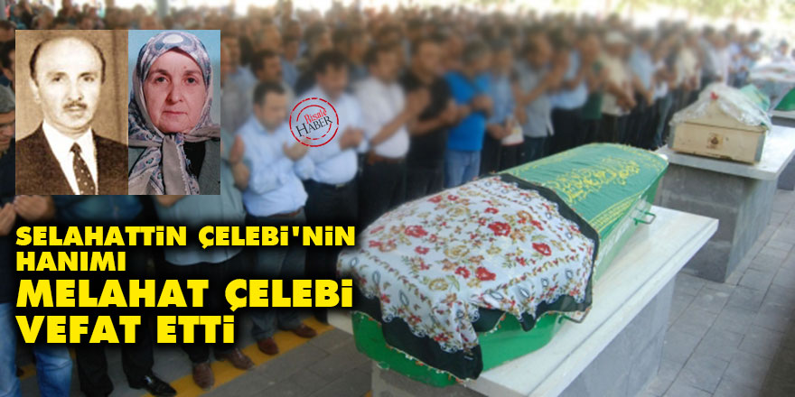 Selahattin Çelebi'nin hanımı Melahat Çelebi vefat etti