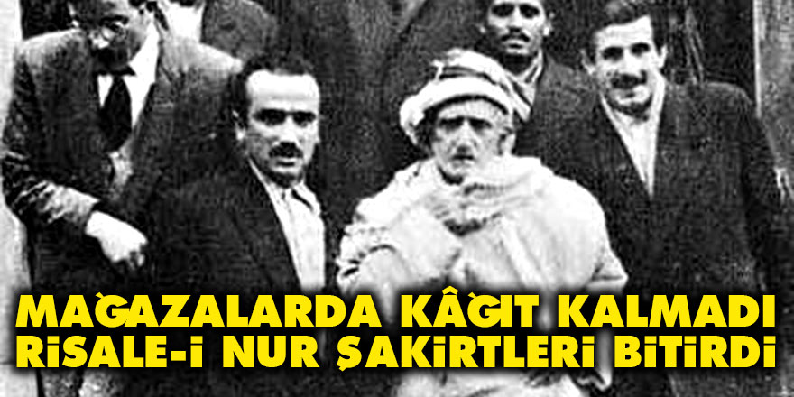 Bediüzzaman: Mağazalarda kâğıt kalmadı, Risale-i Nur şakirtleri bitirdi