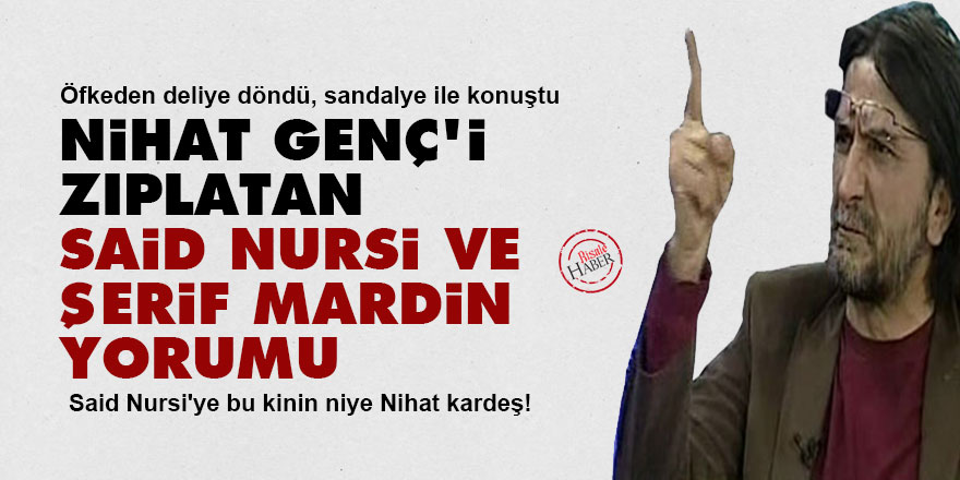 Nihat Genç'i zıplatan Said Nursi ve Şerif Mardin yorumu