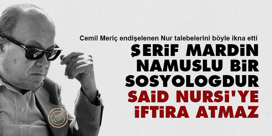 Cemil Meriç: Şerif Mardin namuslu bir sosyologdur Said Nursi'ye iftira atmaz