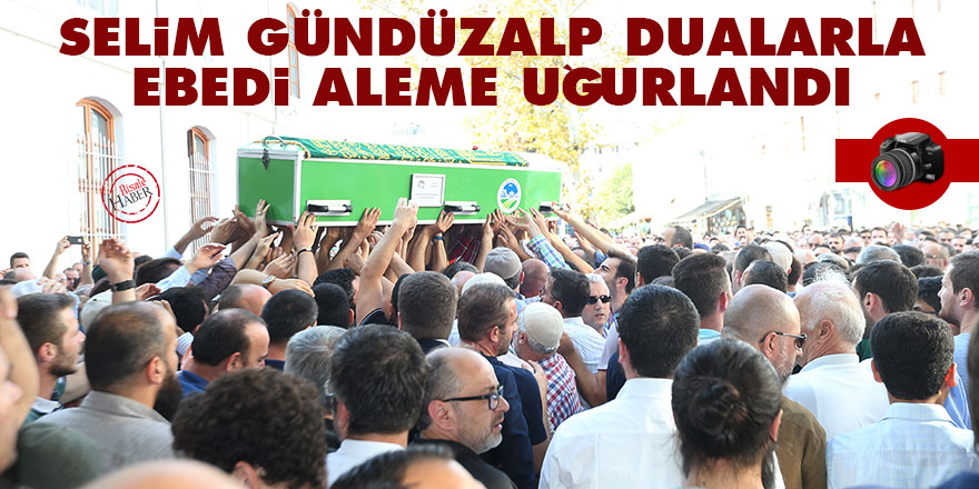 Selim Gündüzalp dualarla ebedi aleme uğurlandı
