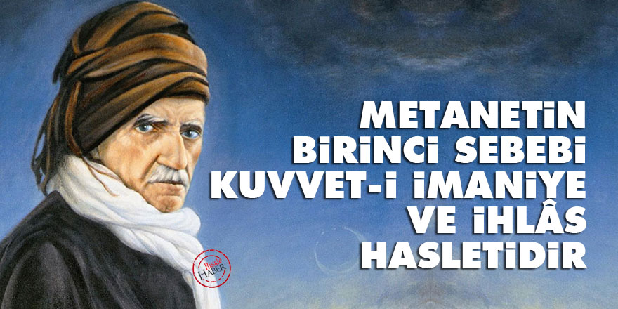 Bediüzzaman: Metanetin birinci sebebi, kuvvet-i imaniye ve ihlâs hasletidir