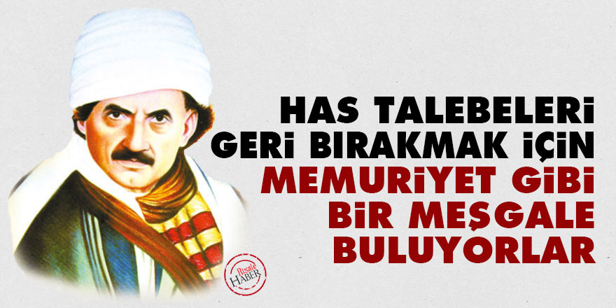 Bediüzzaman: Has talebeleri geri bırakmak için memuriyet gibi bir meşgale buluyorlar