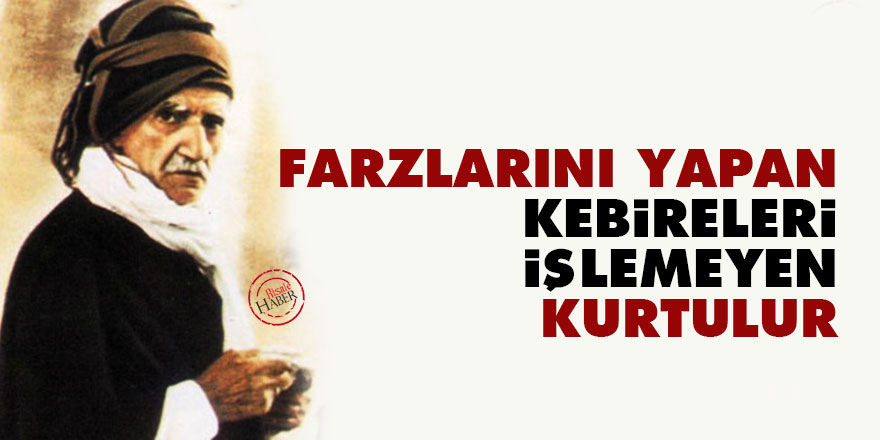Bediüzzaman: Farzlarını yapan, kebireleri işlemeyen, kurtulur