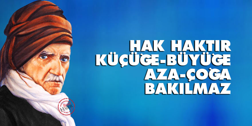 Bediüzzaman: Hak haktır; küçüğe, büyüğe, aza, çoğa bakılmaz