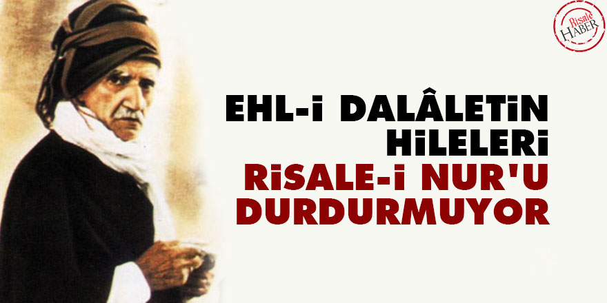 Bediüzzaman: Ehl-i dalâletin hileleri Risale-i Nur'u durdurmuyor