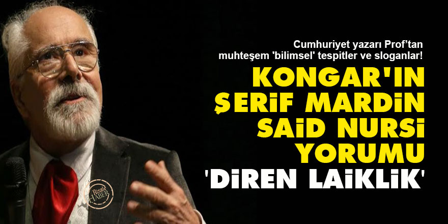 Kongar'ın Şerif Mardin-Said Nursi yorumu: 'Diren laiklik'