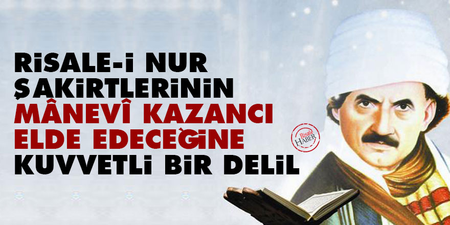 Bediüzzaman: Risale-i Nur şakirtlerinin mânevî kazancı elde edeceğine kuvvetli bir delil