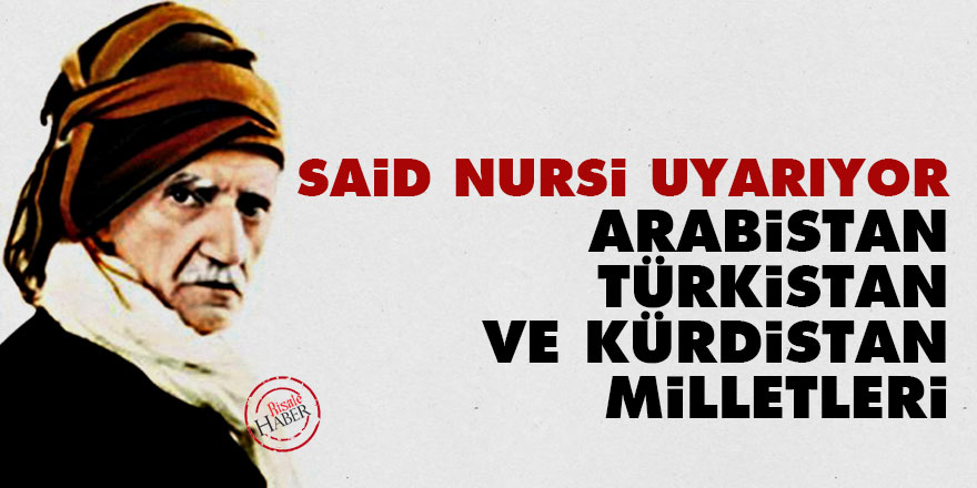 Said Nursi: Arabistan, Türkistan ve Kürdistan milletleri…