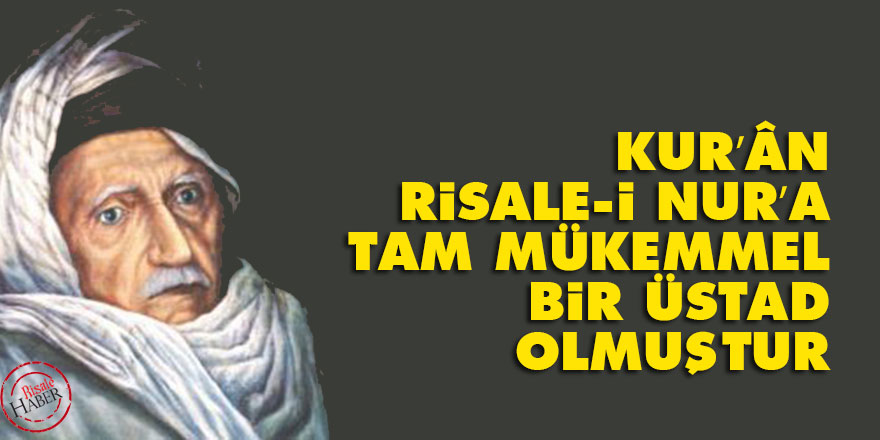 Bediüzzaman: Kur’ân, Risale-i Nur’a tam mükemmel bir üstad olmuştur