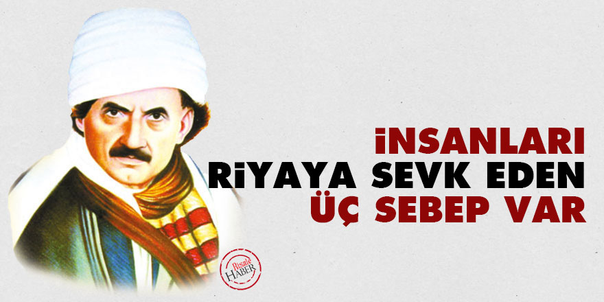 Bediüzzaman: İnsanları riyaya sevk eden üç sebep var
