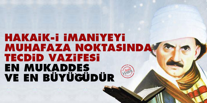 Bediüzzaman: Hakaik-i imaniyeyi muhafaza noktasında tecdid vazifesi, en mukaddes ve en büyüğüdür