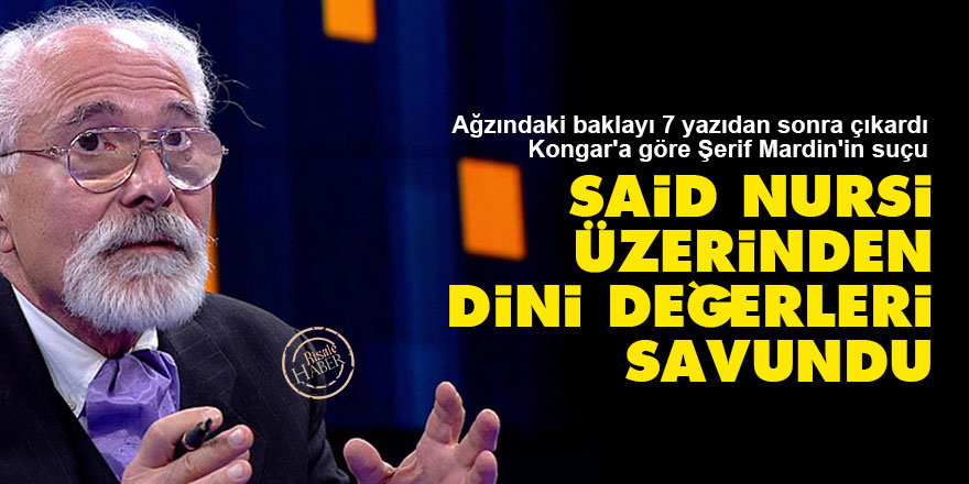 Kongar'a göre Şerif Mardin'in suçu: Said Nursi üzerinden dini değerleri savundu