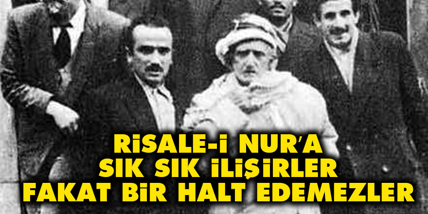 Risale-i Nur’a sık sık ilişirler, fakat bir halt edemezler