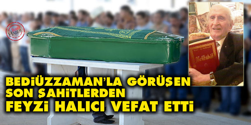 Bediüzzaman’la görüşen son şahitlerden Feyzi Halıcı vefat etti