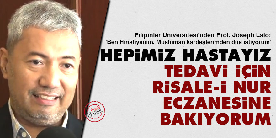 Hepimiz hastayız, tedavi için Risale-i Nur eczanesine bakıyorum