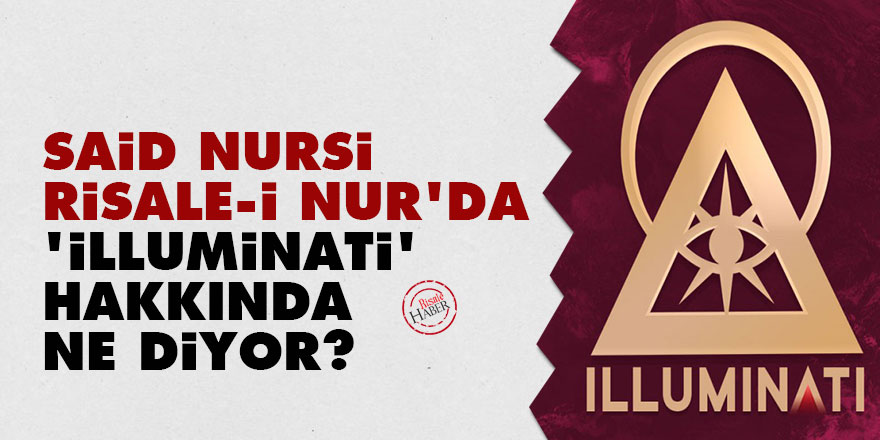 Said Nursi, Risale-i Nur'da 'İlluminati' hakkında ne diyor?