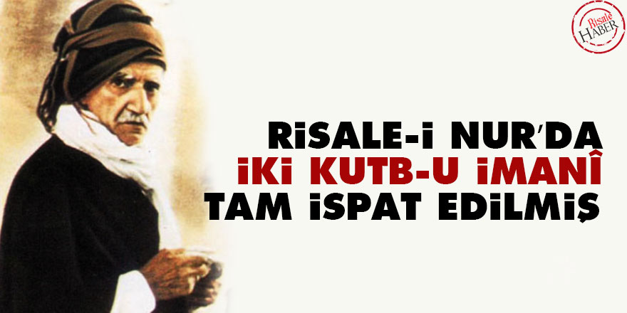 Bediüzzaman: Risale-i Nur’da iki kutb-u imanî tam ispat edilmiş