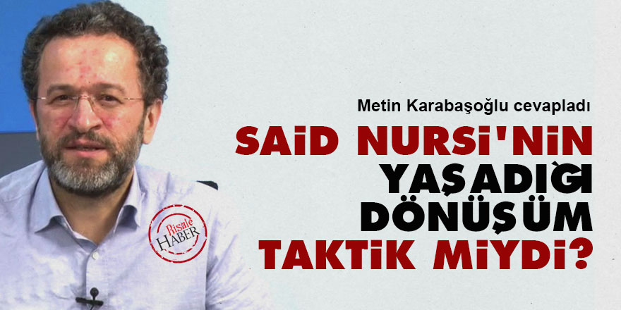 Said Nursi'nin yaşadığı dönüşüm taktik miydi?